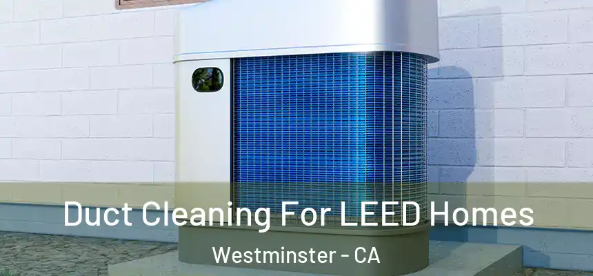  Duct Cleaning For LEED Homes Westminster - CA