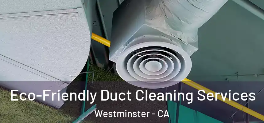 Eco-Friendly Duct Cleaning Services Westminster - CA