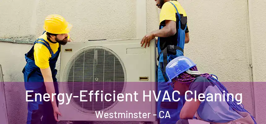  Energy-Efficient HVAC Cleaning Westminster - CA