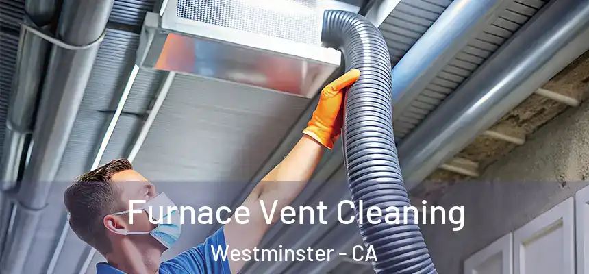  Furnace Vent Cleaning Westminster - CA