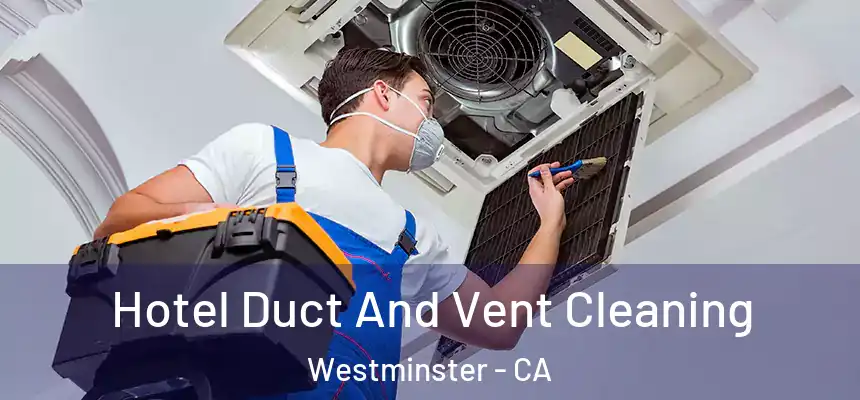 Hotel Duct And Vent Cleaning Westminster - CA