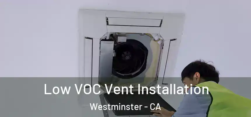  Low VOC Vent Installation Westminster - CA