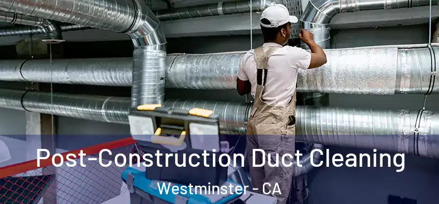  Post-Construction Duct Cleaning Westminster - CA